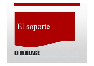 •El soporte


El COLLAGE
 