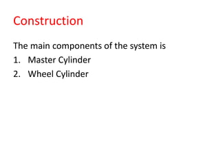 Construction
The main components of the system is
1. Master Cylinder
2. Wheel Cylinder
 