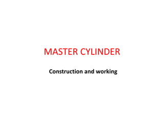 MASTER CYLINDER
Construction and working
 