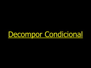 Decompor Condicional
 