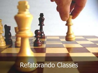 Refatorando Classes
 