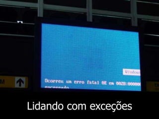 Lidando com exceções
 
