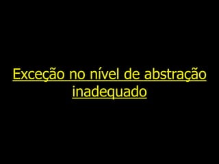 Exceção no nível de abstração
inadequado
 