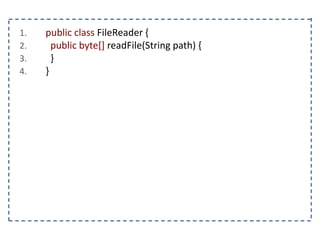 1. public class FileReader {
2. public byte[] readFile(String path) {
3. }
4. }
 