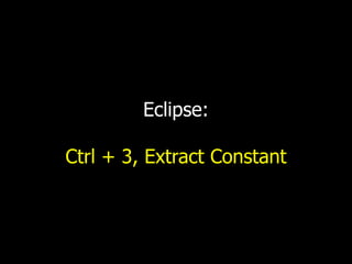 Eclipse:
Ctrl + 3, Extract Constant
 