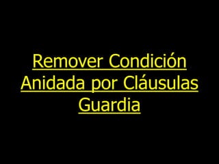 Remover Condición
Anidada por Cláusulas
Guardia

 