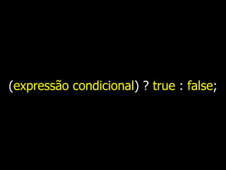 (expressão condicional) ? true : false;

 