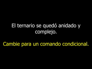 El ternario se quedó anidado y
complejo.
Cambie para un comando condicional.

 