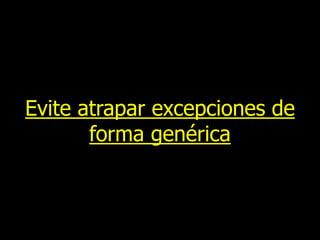 Evite atrapar excepciones de
forma genérica

 