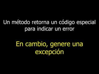 Un método retorna un código especial
para indicar un error

En cambio, genere una
excepción

 