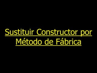 Sustituir Constructor por
Método de Fábrica

 