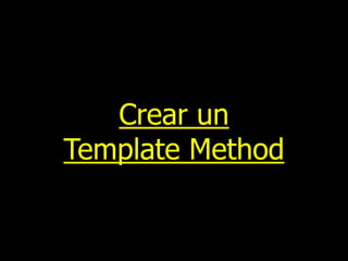 Crear un
Template Method

 