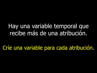 Hay una variable temporal que
recibe más de una atribución.
Críe una variable para cada atribución.

 