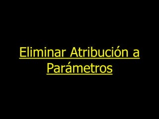 Eliminar Atribución a
Parámetros

 