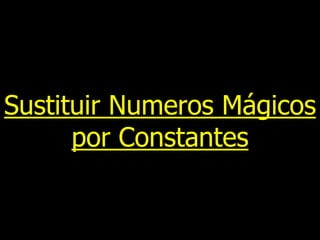 Sustituir Numeros Mágicos
por Constantes

 