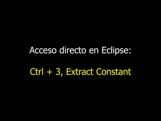 Acceso directo en Eclipse:

Ctrl + 3, Extract Constant

 