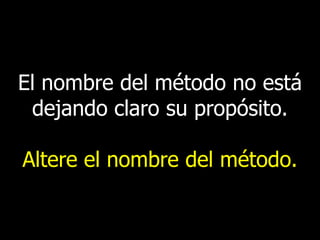 El nombre del método no está
dejando claro su propósito.
Altere el nombre del método.

 