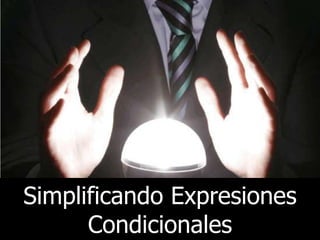 Simplificando Expresiones
Condicionales

 