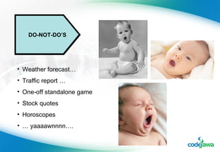 DO-NOT-DO’S Weather forecast… Traffic report … One-off standalone game Stock quotes Horoscopes …  yaaaawnnnn…. 