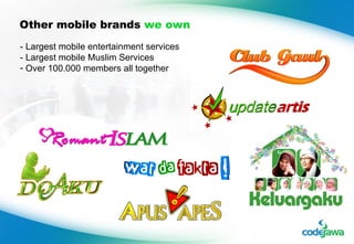 Other mobile brands  we own - Largest mobile entertainment services - Largest mobile Muslim Services Over 100.000 members all together 