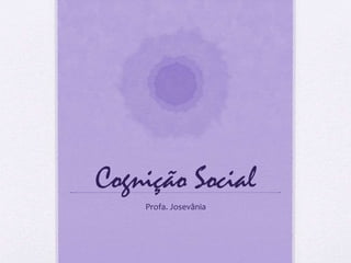 Cognição Social 
Profa. Josevânia 
 