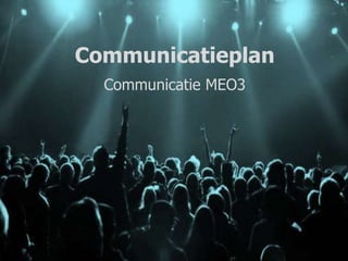 Communicatieplan
Communicatie MEO3
 