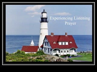 Experiencing Listening
Prayer
 
