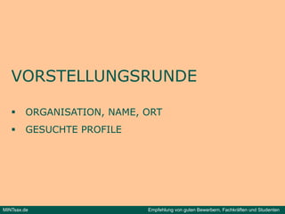 VORSTELLUNGSRUNDE

        ORGANISATION, NAME, ORT
        GESUCHTE PROFILE




MINTsax.de                   Empfehlung von guten Bewerbern, Fachkräften und Studenten
 