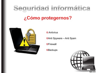 Antivirus
Anti Spyware – Anti Spam
Firewall
Backups
 