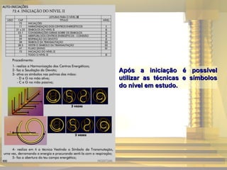 Após a iniciação é possívelApós a iniciação é possível
utilizar as técnicas e símbolosutilizar as técnicas e símbolos
do nível em estudo.do nível em estudo.
 