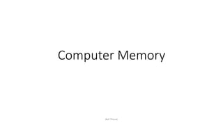 Computer Memory
Bali Thorat
 