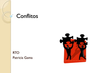 ConflitosConflitos
RTO
Patricia Gama
 
