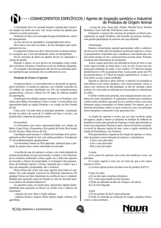 Conhecimentos específicos / Agente de Inspeção sanitária e Industrial
de Produtos de Origem Animal
A iluminação deve ser ajustada durante a apanha para minimizar reações de medo nas aves. Isto inclui cortinas de apanha para
cobrirem as portas principais.
Nenhuma ave deve ser restringida de água de bebida até o início
do carregamento.
As aves devem ser apanhadas e transportadas pelo dorso.
Deve haver uma área nivelada e de boa drenagem para carregamento de aves.
O responsável pelas aves deve estar presente no despovoamento e assegurar que o lote está adequado a para ser transportado.
Níveis anormais de danos na apanha devem ser reportados à
equipe de apanha.
Durante a espera, as aves devem ser protegidas contra condições climáticas extremas e beneficiar-se de um ambiente adequado.
Na recepção e descarregamento não devem ser utilizadas práticas impróprias que ocasionam dor ou sofrimento às aves.

- ovinos de corte: Santa Inês, Dorper, Morada Nova, Somalis
Brasileira, Texel, Suff olk, Poll Dorset, entre outras.
Entretanto, a maioria dos sistemas de produção no Brasil, principalmente na região Nordeste, está baseada em animais mestiços,
com grande participação de animais sem raça definida.
Alimentação
Quanto à alimentação, quando questionados sobre a substituição do uso do milho pelo da mandioca na dieta de caprinos e ovinos,
os pesquisadores respondem que a mandioca é uma planta que contém muita energia na raiz e muita proteína na parte aérea. Portanto,
excelente para alimentação de ruminantes.
Assim, a parte aérea deve ser utilizada na forma de feno e a raiz
como raspa (cortada em fatias finas e seca ao sol). Existe uma máquina para produção de raspa. A raiz contém 3,75 Mcal de energia
metabolizável e 3,0% de proteína bruta. A rama pode conter até 19%
de proteína bruta e 2,5 Mcal de energia metabolizável. A rama é o
terço final, ou seja, a parte enfolhada.
Quando se adiciona a parte inferior, o material vai tornando-se
mais fibroso (com menos energia) e com menos proteína. Assim, a
rama é um volumoso de alta qualidade, se não for incluída a parte
lenhosa. Já a raiz pode ser utilizada em concentrado em substituição
ao milho.
O milho contém mais proteína, mas energeticamente esses produtos são muito semelhantes. É importante ressaltar que a mandioca
contém ácido cianídrico que pode levar o animal a morte, caso estes
alimentos sejam consumidos na forma natural. No entanto, por se
tratar de um produto volátil, ao secar a rama ou a raiz, esse princípio
tóxico desaparece totalmente e não apresenta risco.

Produção de Ovinos e Caprinos
A caprinocultura e a ovinocultura têm se destacado no agronegócio brasileiro. A criação de caprinos, com rebanho estimado em
14 milhões de animais, distribuído em 436 mil estabelecimentos
agropecuários, colocou o Brasil em 18º lugar do ranking mundial
de exportações.
Grande parte do rebanho caprino encontra-se no Nordeste, com
ênfase para Bahia, Pernambuco, Piauí e Ceará. A ovinocultura tem
representatividade na região Nordeste e no estado do Rio Grande
do Sul.
Carne, pele e lã estão entre os principais produtos. A produção
de leite de cabra é de cerca de 21 milhões de litros e envolve, em
grande parte, empresas de pequeno porte.

A criação de caprinos e ovinos, por ser uma excelente opção
de negócio, ajuda a manter as despesas de famílias de milhares de
produtores rurais, pela geração de emprego e renda, apresentando-se
como uma importante alternativa para o desenvolvimento econômico-social de algumas regiões do país, como a região semiárida do
estado de Pernambuco e do Nordeste.
Principais produtos originários da criação de caprinos e ovinos,
além da própria comercialização de matrizes e reprodutores:
- Carne e seus derivados
- Leite e seus derivados
- Pele e seus derivados

Ovinocultura
A ovinocultura tem maior representatividade nos estados da
Bahia, Ceará, Piauí e Pernambuco, Rio grande do Norte, Rio Grande
do Sul, Paraná e Mato Grosso do Sul.
A produção anual alcança 11 milhões de toneladas de lã, principalmente no Rio Grande do Sul, com cadeia produtiva formada por
35 mil estabelecimentos agropecuários.
A ovinocultura leiteira no País apresenta potencial para a produção de queijos finos, muito valorizados no mercado.
A escolha da raça de caprinos e ovinos a ser criada depende do
sistema de produção em que está inserido o criador, e está relacionada às condições ambientais (clima, região, etc.), além dos aspectos
de mercado e objetivo da propriedade. A orientação é dos pesquisadores da Embrapa Caprino e Ovinos. Segundo eles, o ideal é que a
raça seja adequada à propriedade, não o contrário.
Dessa forma não existe uma raça superior para todas as condições. Em cada situação é possível ter diferentes alternativas. De
qualquer forma, um fator importante na escolha da raça é a disponibilidade para aquisição, tanto em relação ao valor de mercado quanto ao número de animais disponíveis.
As seguintes raças, em estado puro, apresentam alguma disponibilidade para aquisição no Brasil, de acordo com o objetivo da
exploração:
- caprinos de corte: Boer e Anglo nubiana;
- caprinos leiteiros: Saanen, Pardo Alpina, Anglo- nubiana, Toggemburg;
Didatismo e Conhecimento

A carne
a) As carnes de caprinos e de ovinos são saudáveis e ricas em
proteínas.
b) A carne caprina é mais rica em ferro do que a dos outros
animais (3,54%).
c) A carne caprina possui um baixo teor de gordura (0,85%).
O leite de cabra
a) É um dos mais completos alimentos.
b) É o mais aproximado do leite humano.
c) Pode ser utilizado na dieta de crianças e de idosos.
d) É de fácil digestão.
A pele
a) É um produto de fácil comercialização.
b) Pode ser utilizada na confecção de roupas, calçados, bolsas,
cintos e outros produtos.
42

 