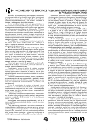 Conhecimentos específicos / Agente de Inspeção sanitária e Industrial
de Produtos de Origem Animal
A indústria de alimentos possui uma dependência inquestionável do setor primário, já que a matéria-prima básica vem do campo
(agricultura ou pecuária). Esses materiais deverão ser fornecidos em
quantidade e qualidade adequadas e com um baixo custo a ﬁm de
justificar o funcionamento da atividade industrial.
O setor secundário também exerce uma grande influência no
funcionamento de uma agroindústria, pois alguns insumos básicos
de algumas indústrias provêm de outras fábricas como, por exemplo, o fornecimento de embalagens de vidro, papelão, PET, entre
outros. Reforçando a dependência da organização da cadeia produtiva, o setor terciário fornece serviços essenciais ao funcionamento da
agroindústria como serviço de transporte de cargas, fornecimento de
mão-de-obra terceirizada, coleta de resíduos sólidos, além de ser a
responsável pela comercialização dos produtos elaborados pela unidade (supermercados e casas atacadistas).
A viabilidade para o correto funcionamento de uma agroindústria tem seu início desde a escolha do local para a construção da
fábrica e continua no processo de elaboração do projeto das edificações e escolha de equipamentos.
A escolha do terreno, que pode conter ou não alguma edificação, deve ser realizada através de uma avaliação criteriosa de alguns
fatores de ordem física, geográfica e de infraestrutura local. Dessa
forma, uma avaliação do terreno, considerando os fatores de ordem
física, analisa as dimensões da área, tendo em vista a capacidade
estimada de produção e a previsão de futuras expansões. A decisão
de qual vai ser o tamanho adequado para as instalações está ligada
diretamente à economia de escala, procurando o equilíbrio entre a
escala de produção e o custo final do produto.
É importante que o tamanho da agroindústria possibilite a flexibilização da produção necessária nos períodos de entressafra da
principal matéria-prima a ser utilizada.
Considerando o terreno sob a ótica de avaliação geográfica,
deve-se analisar a distância do mesmo dos principais centros de produção de matéria-prima e distribuição da produção, além de averiguar a facilidade de acesso, seja por meio de estradas, via marítima,
pluvial ou aérea.
Em relação à infraestrutura do terreno, deve-se considerar essencialmente a oferta de água (em quantidade e qualidade), eletricidade e meios de comunicação (telefone, internet), os quais deverão
deter uma disponibilidade intermitente durante o ano inteiro e com
um baixo custo.
O risco de contaminação da produção por poluição externa
também deve ser considerada na avaliação do local de instalação
da agroindústria, pois a edificação deve evitar a contaminação por
poeira, fumaça, mau cheiro de origem externa e contaminação microbiana pelo ar atmosférico.
Uma indústria de alimentos deve ter seus pátios externos dotados de jardins a fim de oferecer uma boa aparência aos visitantes,
entretanto, esses jardins não devem atrair ou servir de abrigo para
vetores e pragas urbanas.
Recomenda-se que a vegetação esteja localizada a mais de 10
metros da edificação com o intuito de facilitar o controle dos vetores
e pragas urbanas.
Outro aspecto a ser considerado é relacionado à eliminação de
resíduos (líquidos e sólidos), em que o terreno deverá ter preferencialmente alguns desníveis para facilitar o escoamento dos líquidos
despejados pela agroindústria. No caso de terrenos localizados em
áreas urbanas, pode-se considerar a infraestrutura local dotada de
rede de esgotos e coleta de resíduos sólidos de origem industrial.
Didatismo e Conhecimento

O tratamento de resíduos líquidos e sólidos deve ser analisado
criteriosamente no planejamento das instalações de uma indústria de
alimentos. Deve-se prever um espaço adequado para essa finalidade,
com uma distância razoável da edificação. As principais áreas de
eliminação de resíduos líquidos de uma indústria de alimentos são
as lagoas anaeróbias e aeróbias, enquanto a área de eliminação do
resíduo sólido é um setor de armazenamento de lixo que pode ser
refrigerado ou não, dependendo da natureza do material.
Consultando as recomendações fornecidas pela RDC n.275 de
21 de outubro de 2002 da Agência Nacional de Vigilância Sanitária (ANVISA), na Portaria n.326 do Serviço de Vigilância Sanitária
(SVS) do Ministério da Saúde e na Portaria n. 1428 do Ministério
da Saúde, podemos encontrar orientações gerais para construção das
instalações agroindustriais.
De uma maneira geral, o projeto de uma agroindústria é desenvolvido por uma equipe multidisciplinar na qual o profissional
técnico em alimentos poderá auxiliar em diversos momentos. É necessário que toda equipe priorize as questões de segurança e conforto dos colaboradores da empresa, já que a ferramenta humana é
considerada a máquina motriz de qualquer empreendimento.
A otimização dos espaços da unidade industrial é um aspecto
bastante relevante no desenvolvimento do projeto de implantação
de uma agroindústria, no qual o técnico de alimentos poderá fornecer uma excelente contribuição ao orientar o projetista na busca das
melhores soluções. Para atingir tais objetivos, o técnico de alimentos
deverá reunir conhecimentos teóricos e práticos sobre os fluxogramas de processamento de alimentos e associar com a prática diária
da fábrica a fim de facilitar a escolha do layout mais adaptado à
agroindústria em questão.
Determinar a sequência de operações de um determinado tipo
de produção, quais e quantos recursos estão disponíveis para cada
tipo de operação, como fluem os materiais e as pessoas, qual o local
da área de armazenamento, como estes são abastecidos e quais são
os requisitos de espaço, são algumas das questões a responder no
estudo do layout de uma agroindústria. O planejamento e arranjo físico de recursos (materiais e/ou humanos) em instalações agroindustriais, escritórios, comércio, são responsabilidades típicas de quem
planeja um empreendimento. O principal objetivo de quem atua na
definição do layout é integrar os elementos produtivos, realizando
uma locação relativa e mais econômica das várias áreas de produção
na empresa. Em outras palavras, é a melhor utilização do espaço
disponível que resulte em um processamento mais efetivo, através
da menor distância, no menor tempo possível.
Quando a equipe multidisciplinar responsável pelo planejamento da agroindústria realiza um bom trabalho é provável que se tenha
uma otimização da eficiência de produção, além de atender os requisitos higiênico-sanitários exigidos pela legislação. Alguns detalhes
construtivos são essenciais à edificação de uma agroindústria, tais
como boa iluminação, ventilação, espaço de circulação, proteção
contra ruídos e a facilidade de higienização.
Sabe-se que um grande número de microrganismos pode ser
introduzido na indústria de alimentos junto com as matérias-primas.
Entretanto, podemos evitar a contaminação cruzada através da separação da área de recepção de matéria-prima. A partir desse ponto
podemos determinar que a sequência das operações de processamento seja a mais direta possível com o objetivo de minimizar os
riscos de contaminação do alimento processado. Dessa maneira, no
projeto da agroindústria deverá está prevista a separação através de
barreiras de contenção física (parede, compensado etc.) da área suja
para área limpa.
51

 