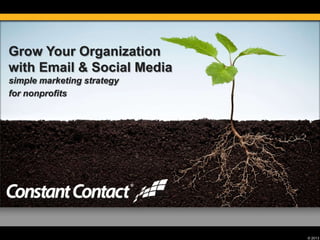Grow Your Organization
with Email & Social Media
simple marketing strategy
for nonprofits




                            © 2013
 