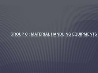 GROUP C : MATERIAL HANDLING EQUIPMENTS
 