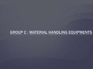 GROUP C : MATERIAL HANDLING EQUIPMENTS
 