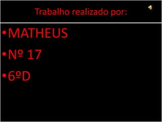 Trabalho realizado por:MATHEUSNº 17 6ºD