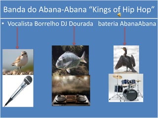 Banda do Abana-Abana “Kings of Hip Hop” Vocalista Borrelho DJ Dourada   bateria AbanaAbana