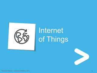 18Schneider Electric – Xperience Efficiency 2013
Internet
of Things
 