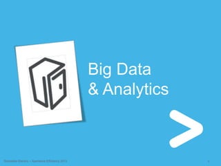 6Schneider Electric – Xperience Efficiency 2013
Big Data
& Analytics
 