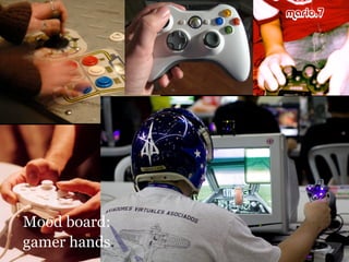 Mood board:
gamer hands
 