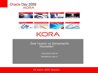 Oracle Day 2009 – 04 Kasım 2009 İstanbul Özel Yazılım ve Danışmanlık Hizmetleri  www.kora.com.tr [email_address] 04 Kasım 2009 İstanbul 