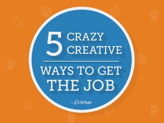 CRAZY
CREATIVE5
THE JOB
WAYS TO GET
CRAZY
CREATIVE5
THE JOB
WAYS TO GET
CRAZY
CREATIVE5
THE JOB
WAYS TO GET
by
 