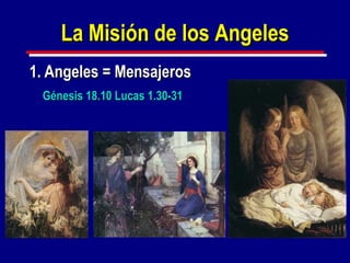 La Misión de los Angeles
1. Angeles = Mensajeros
 Génesis 18.10 Lucas 1.30-31
 