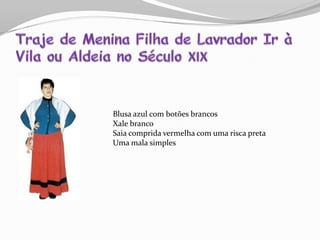 Blusa azul com botões brancos
Xale branco
Saia comprida vermelha com uma risca preta
Uma mala simples
 