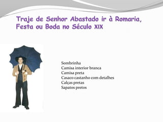 Sombrinha
Camisa interior branca
Camisa preta
Casaco castanho com detalhes
Calças pretas
Sapatos pretos
 