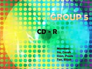 CD - R Members: Sia, Carah Sison, Paulo Tan, Elijah 