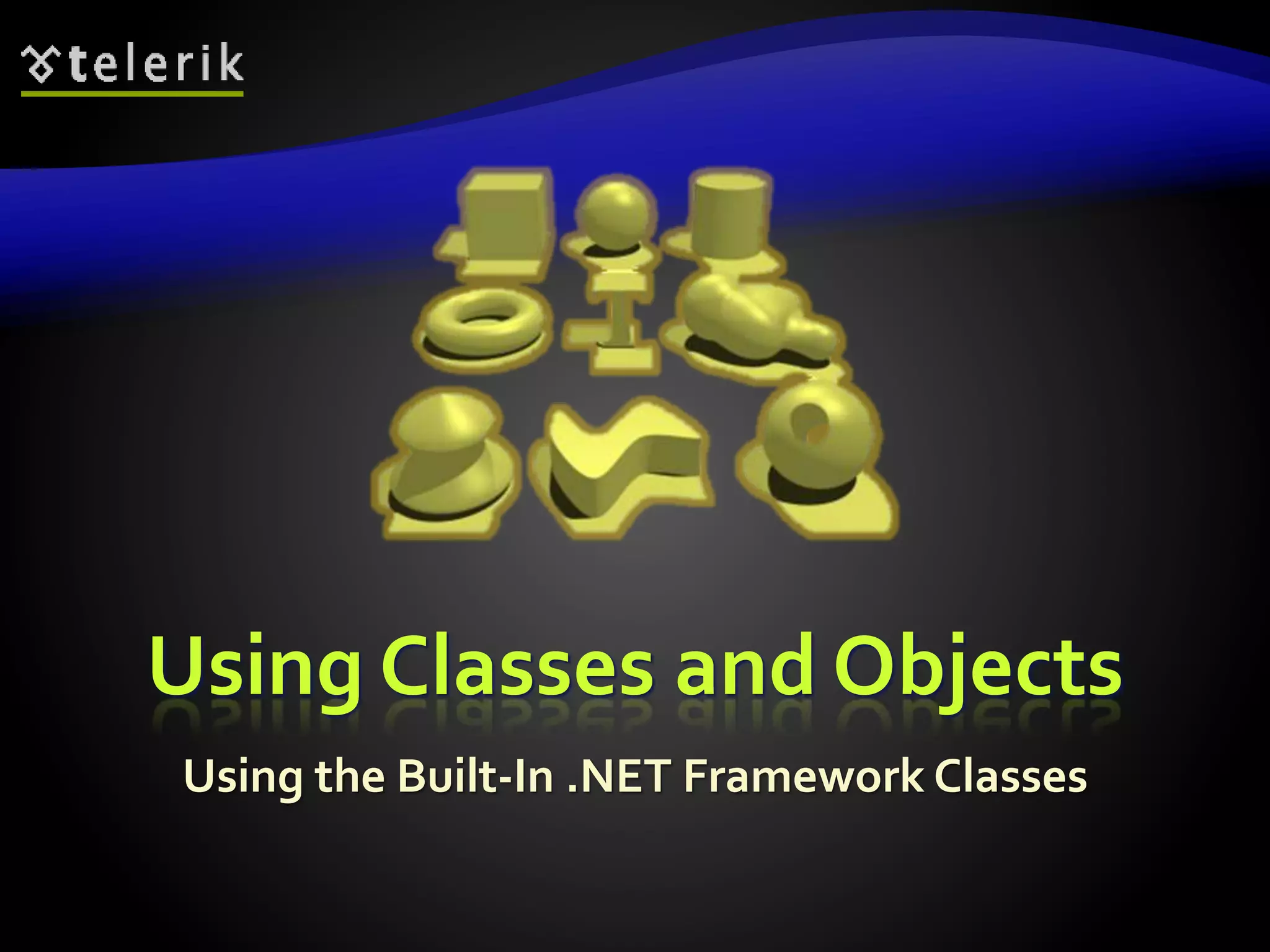 Using Classes and Objects
Using the Built-In .NET Framework Classes
 
