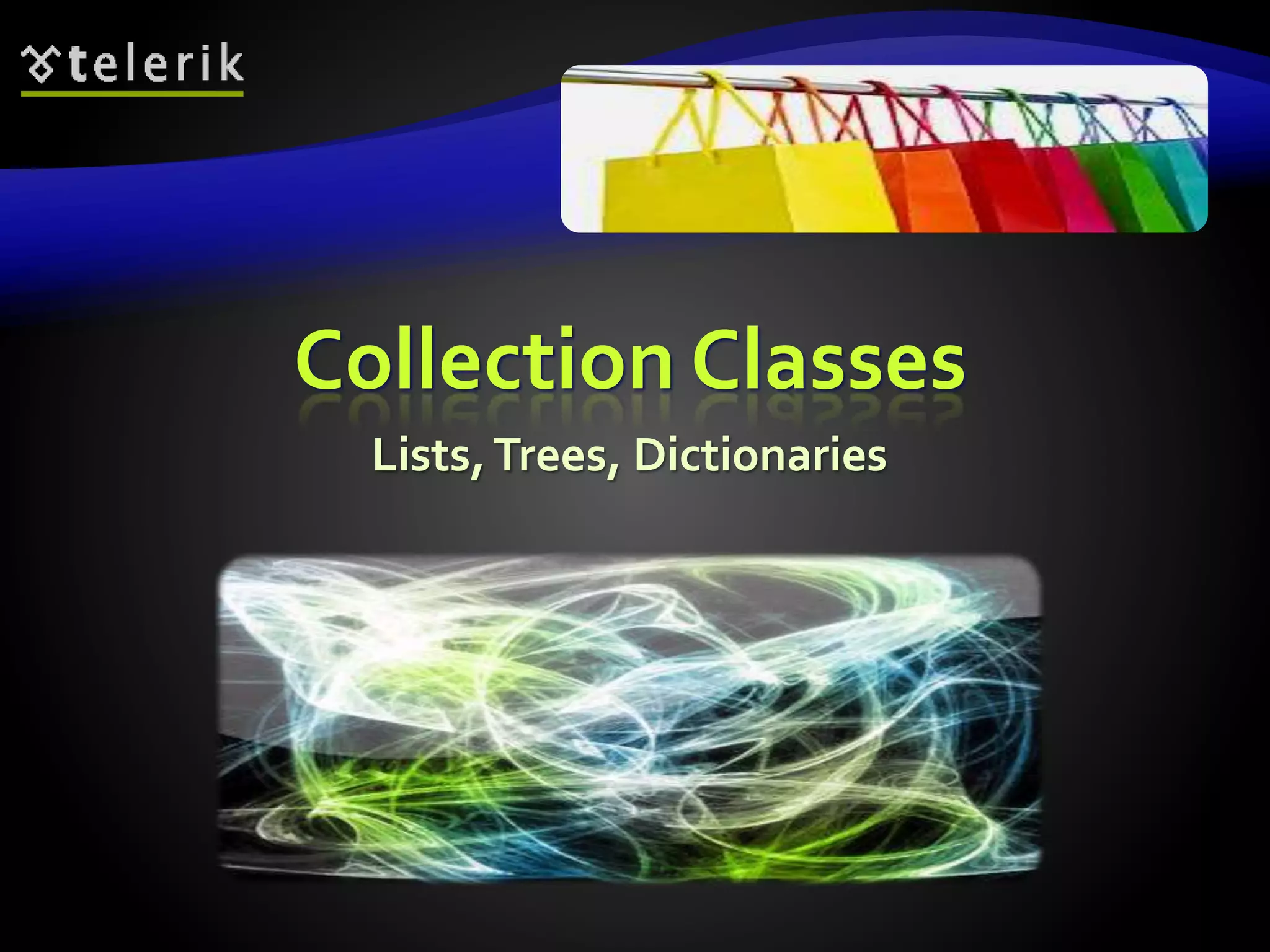 Collection Classes
Lists,Trees, Dictionaries
 